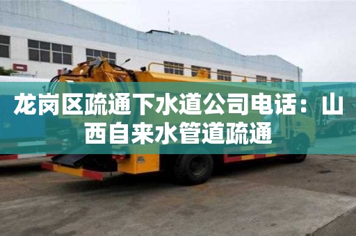 龍崗區(qū)疏通下水道公司電話(huà)：山西自來(lái)水管道疏通