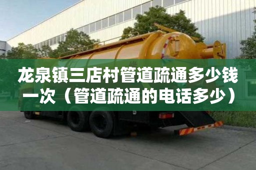 龍泉鎮三店村管道疏通多少錢一次(管道疏通的電話多少) 龍泉鎮三店村管道疏通多少錢一次(管道疏通的電話多少)