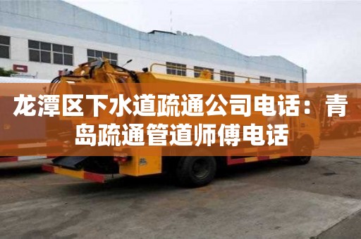 龍?zhí)秴^(qū)下水道疏通公司電話(huà)：青島疏通管道師傅電話(huà)