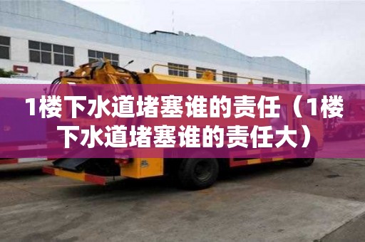 1樓下水道堵塞誰的責任（1樓下水道堵塞誰的責任大）