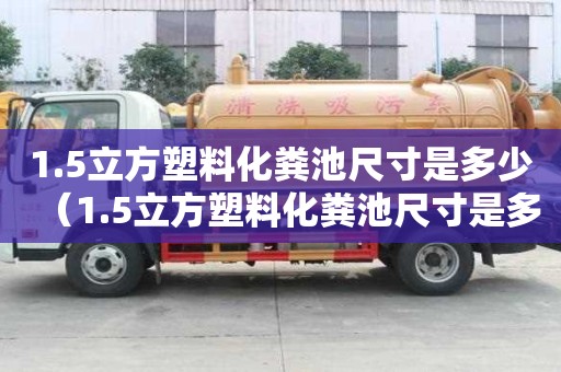 1.5立方塑料化糞池尺寸是多少（1.5立方塑料化糞池尺寸是多少呢）