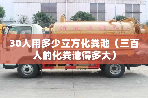 30人用多少立方化糞池（三百人的化糞池得多大）