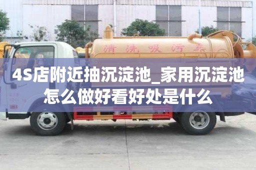 4S店附近抽沉淀池_家用沉淀池怎么做好看好處是什么