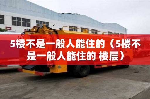 5樓不是一般人能住的（5樓不是一般人能住的 樓層）