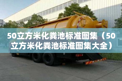 50立方米化糞池標(biāo)準(zhǔn)圖集（50立方米化糞池標(biāo)準(zhǔn)圖集大全）