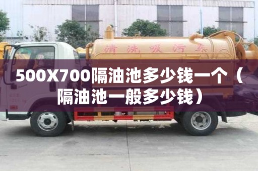 500X700隔油池多少錢一個（隔油池一般多少錢）