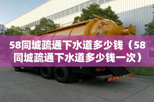 58同城疏通下水道多少錢（58同城疏通下水道多少錢一次）