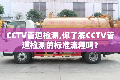 CCTV管道檢測,你了解CCTV管道檢測的標準流程嗎？