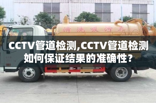 CCTV管道檢測,CCTV管道檢測如何保證結果的準確性？