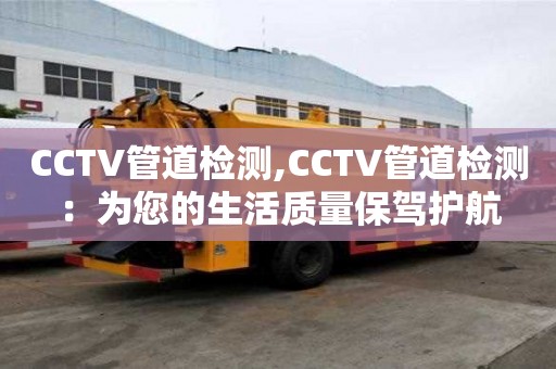 CCTV管道檢測,CCTV管道檢測：為您的生活質量保駕護航