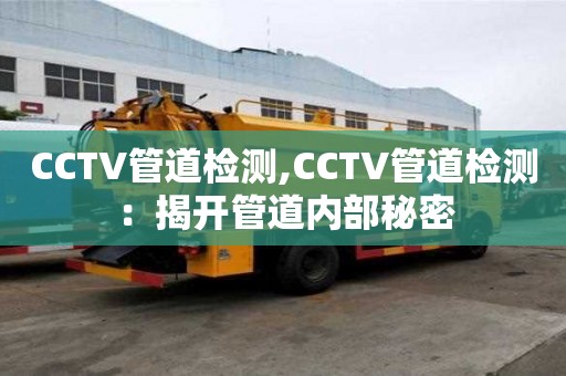 CCTV管道檢測,CCTV管道檢測：揭開管道內部秘密