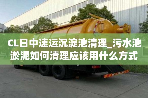 CL日中速運沉淀池清理_污水池淤泥如何清理應該用什么方式