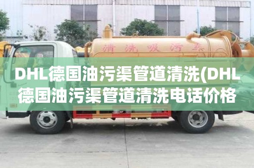 DHL德國油污渠管道清洗(DHL德國油污渠管道清洗電話價格)