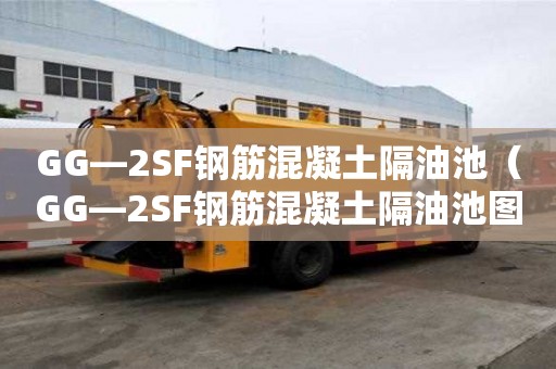 GG—2SF鋼筋混凝土隔油池（GG—2SF鋼筋混凝土隔油池圖集）