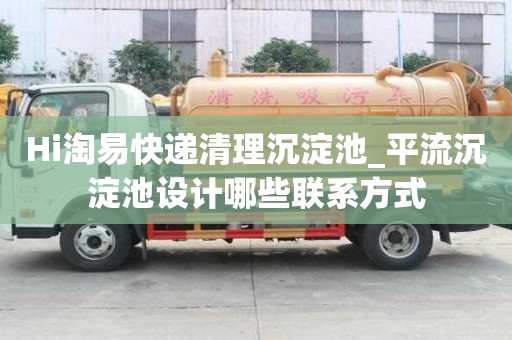 Hi淘易快遞清理沉淀池_平流沉淀池設計哪些聯系方式