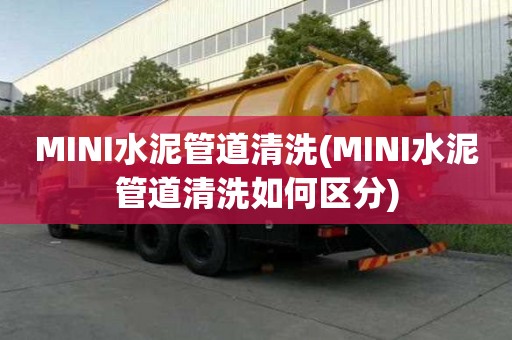 MINI水泥管道清洗(MINI水泥管道清洗如何區(qū)分)