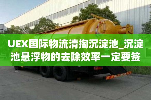 UEX國際物流清掏沉淀池_沉淀池懸浮物的去除效率一定要簽訂合同