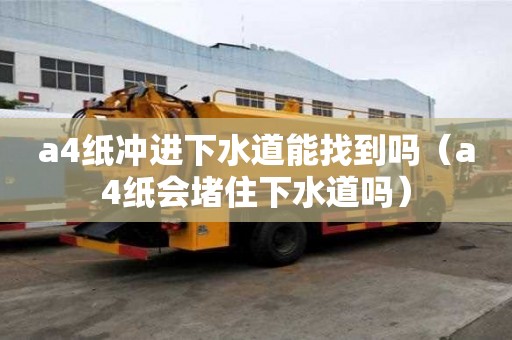 a4紙沖進下水道能找到嗎(a4紙會堵住下水道嗎) a4紙沖進下水道能找到嗎(a4紙會堵住下水道嗎)