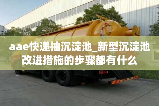 aae快遞抽沉淀池_新型沉淀池改進措施的步驟都有什么