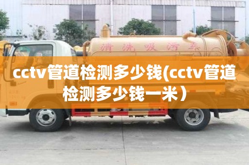 cctv管道檢測多少錢(cctv管道檢測多少錢一米）