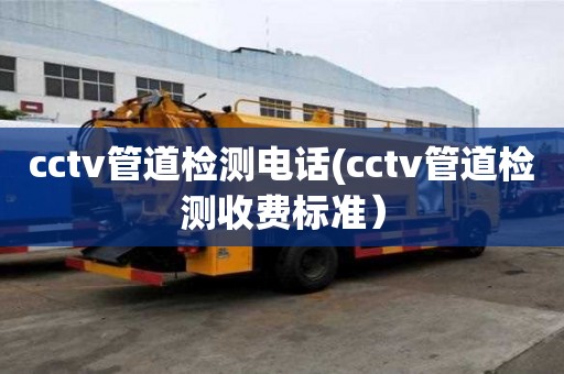 cctv管道檢測電話(cctv管道檢測收費標準）
