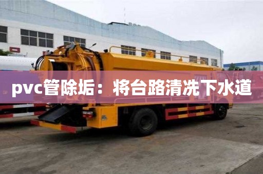 pvc管除垢：將臺路清冼下水道