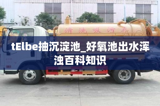 tElbe抽沉淀池_好氧池出水渾濁百科知識