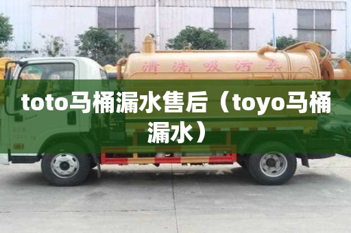 toto馬桶漏水售后（toyo馬桶漏水）