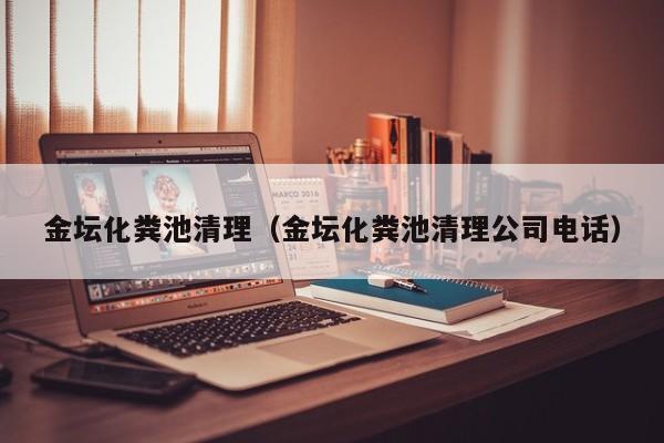 金壇化糞池清理（金壇化糞池清理公司電話）
