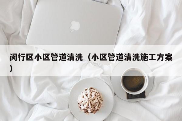 閔行區小區管道清洗（小區管道清洗施工方案）