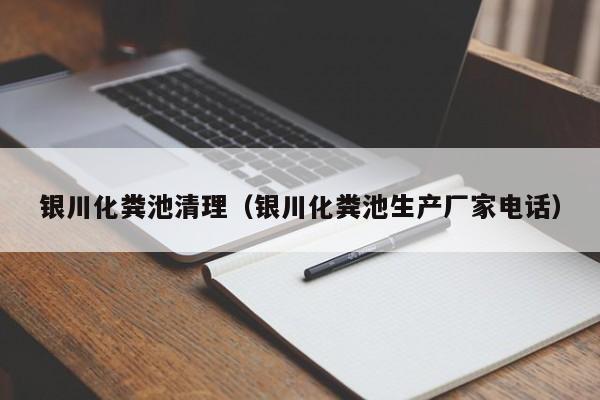 銀川化糞池清理（銀川化糞池生產(chǎn)廠家電話）