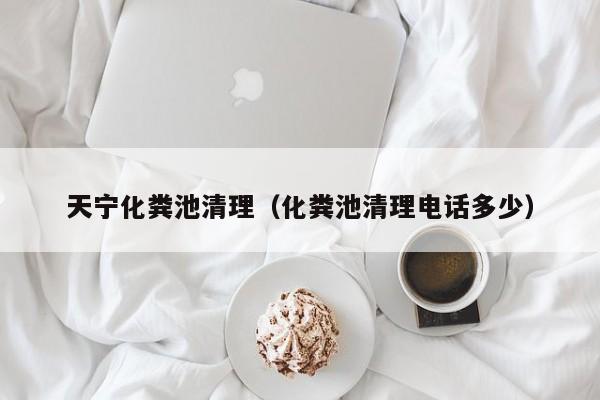 天寧化糞池清理（化糞池清理電話多少）