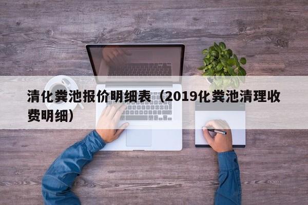 清化糞池報價明細表（2019化糞池清理收費明細）