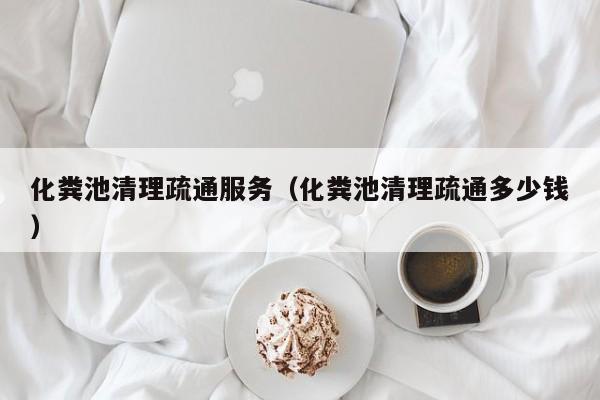 化糞池清理疏通服務（化糞池清理疏通多少錢）